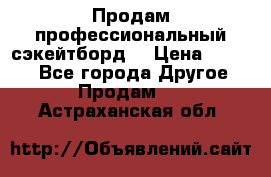 Продам профессиональный сэкейтборд  › Цена ­ 5 000 - Все города Другое » Продам   . Астраханская обл.